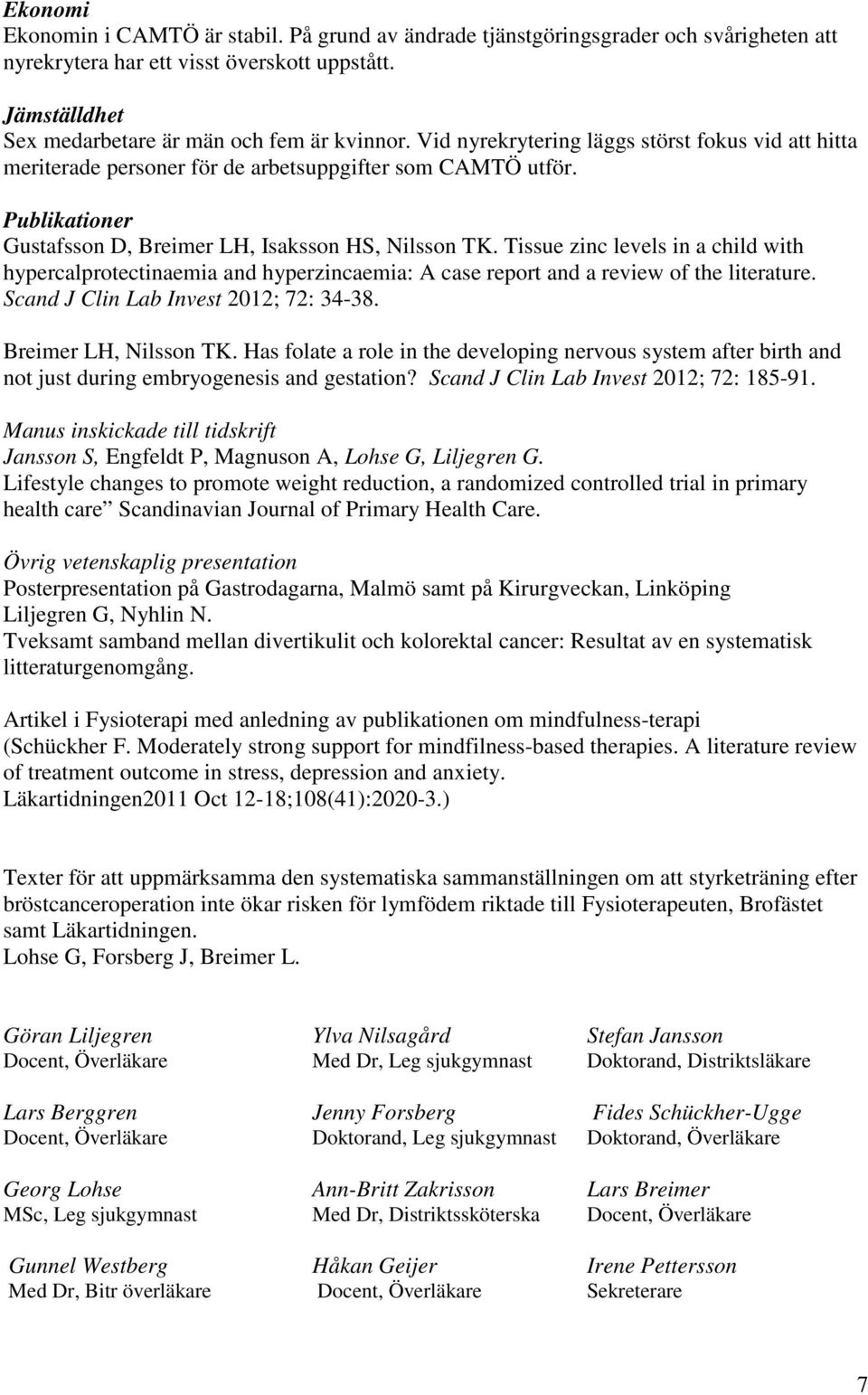 Tissue zinc levels in a child with hypercalprotectinaemia and hyperzincaemia: A case report and a review of the literature. Scand J Clin Lab Invest 2012; 72: 34-38. Breimer LH, Nilsson TK.