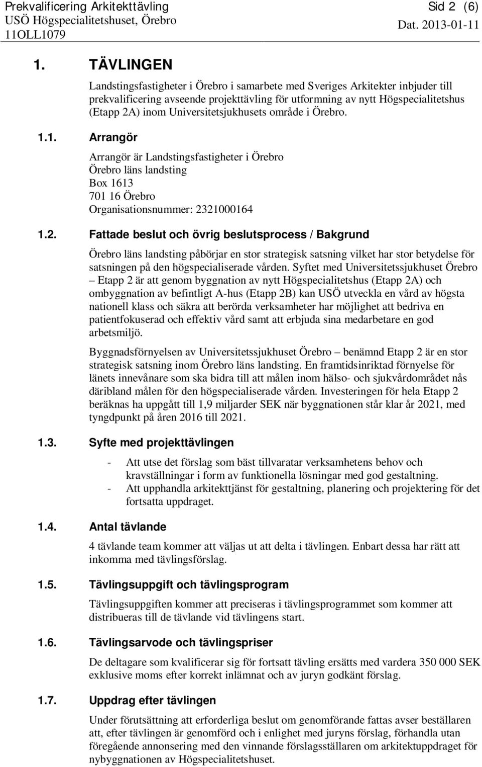 Universitetsjukhusets område i Örebro. 1.1. Arrangör Arrangör är Landstingsfastigheter i Örebro Örebro läns landsting Box 1613 701 16 Örebro Organisationsnummer: 23