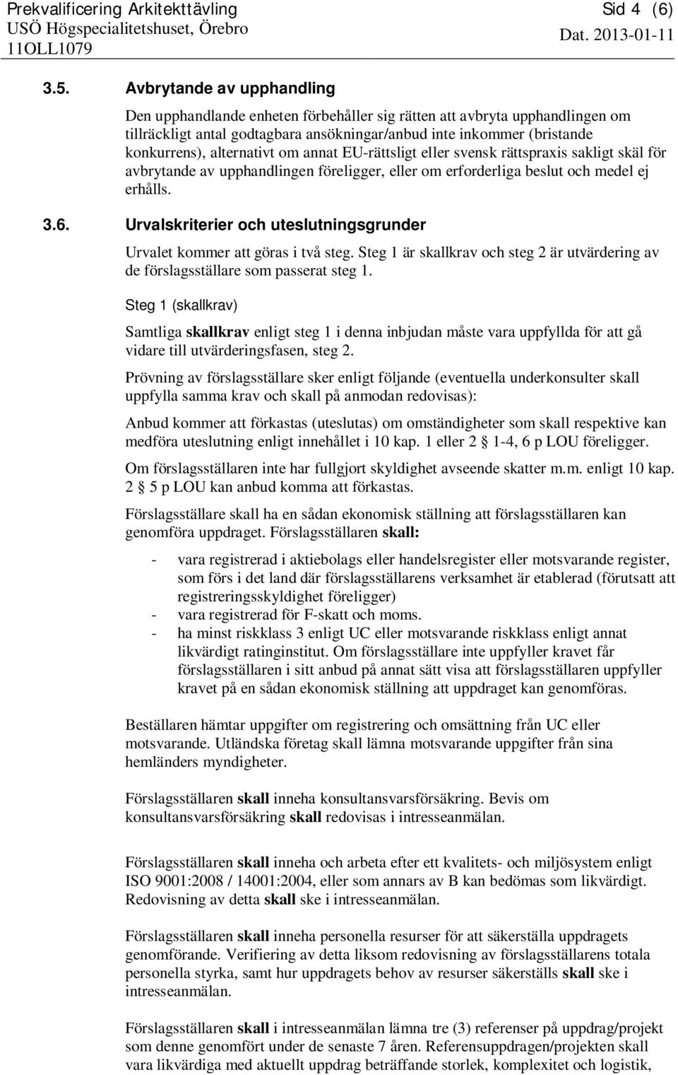 alternativt om annat EU-rättsligt eller svensk rättspraxis sakligt skäl för avbrytande av upphandlingen föreligger, eller om erforderliga beslut och medel ej erhålls. 3.6.