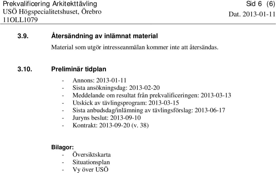 prekvalificeringen: 2013-03-13 - Utskick av tävlingsprogram: 2013-03-15 - Sista anbudsdag/inlämning av