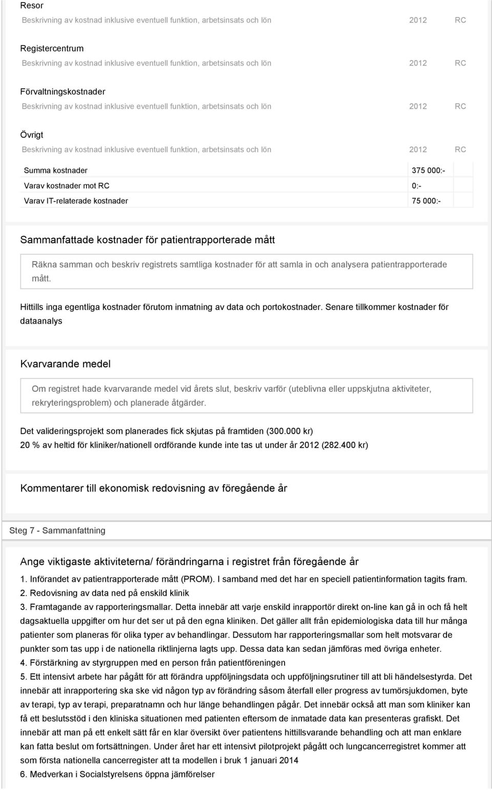 Senare tillkommer kostnader för dataanalys Kvarvarande medel Om registret hade kvarvarande medel vid årets slut, beskriv varför (uteblivna eller uppskjutna aktiviteter, rekryteringsproblem) och