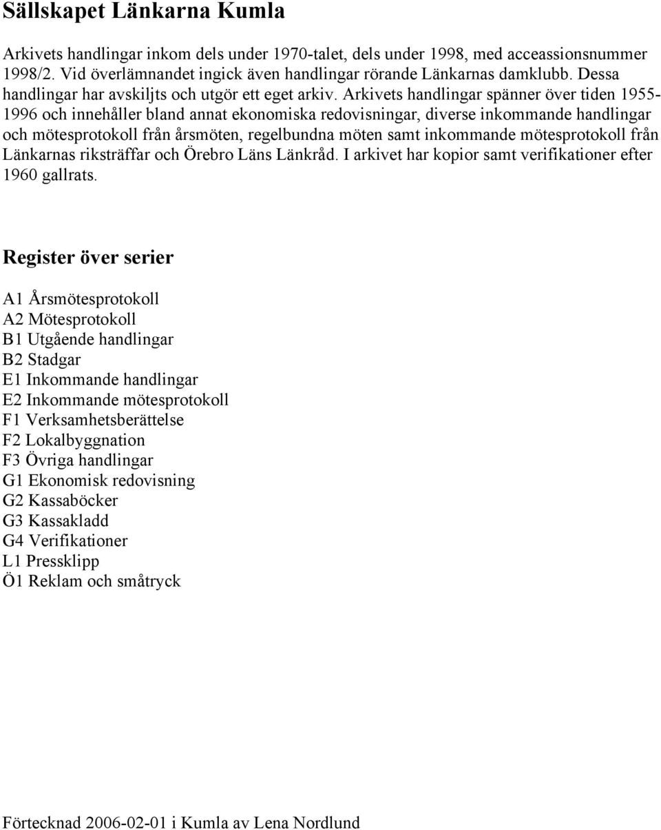 Arkivets handlingar spänner över tiden 1955-1996 och innehåller bland annat ekonomiska redovisningar, diverse inkommande handlingar och mötesprotokoll från årsmöten, regelbundna möten samt inkommande