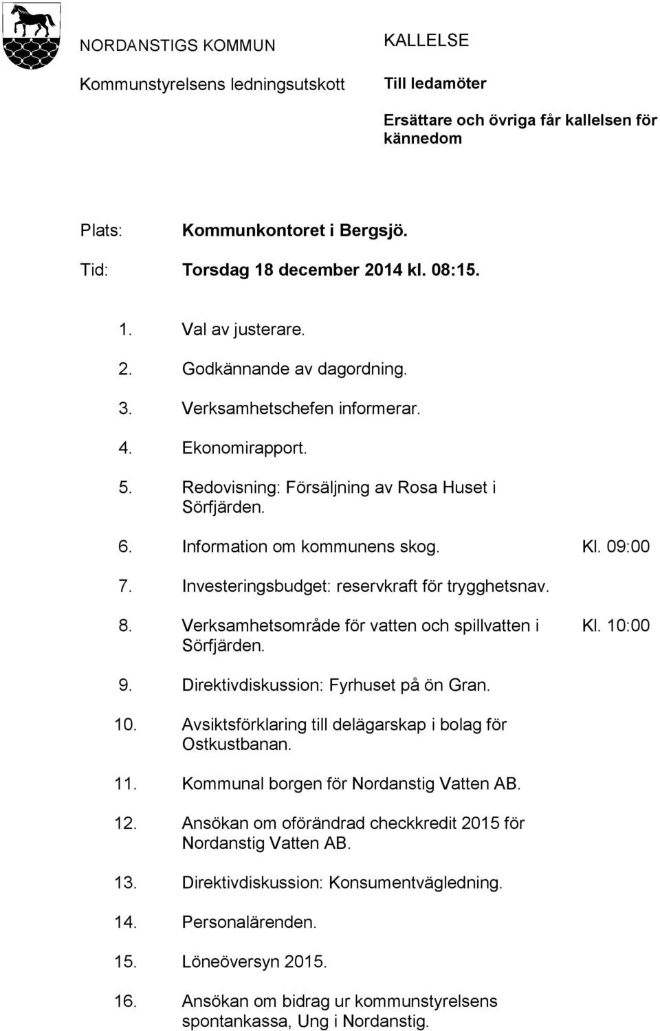 Investeringsbudget: reservkraft för trygghetsnav. 8. Verksamhetsområde för vatten och spillvatten i Sörfjärden. Kl. 10:00 9. Direktivdiskussion: Fyrhuset på ön Gran. 10. Avsiktsförklaring till delägarskap i bolag för Ostkustbanan.