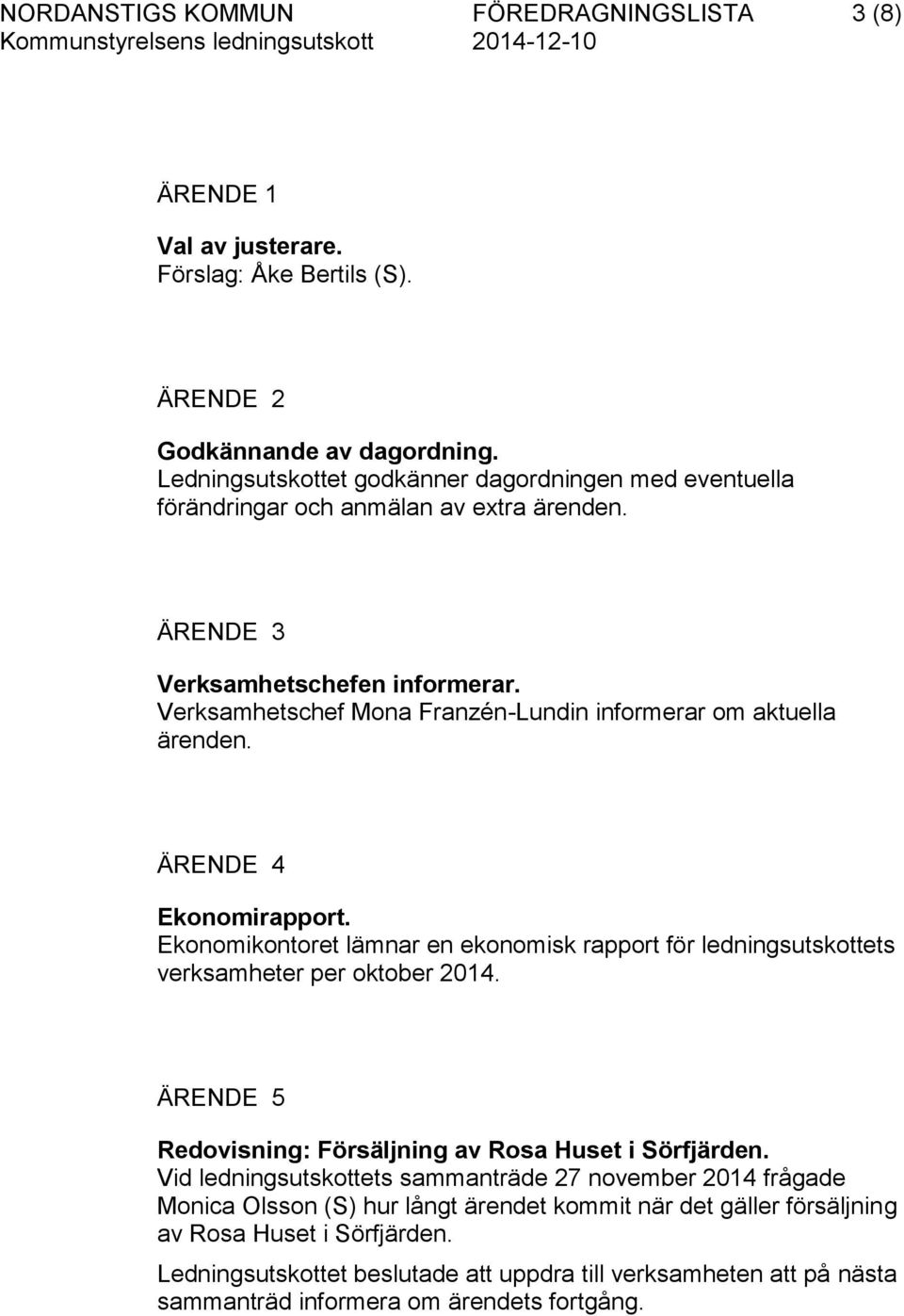 Verksamhetschef Mona Franzén-Lundin informerar om aktuella ärenden. ÄRENDE 4 Ekonomirapport. Ekonomikontoret lämnar en ekonomisk rapport för ledningsutskottets verksamheter per oktober 2014.