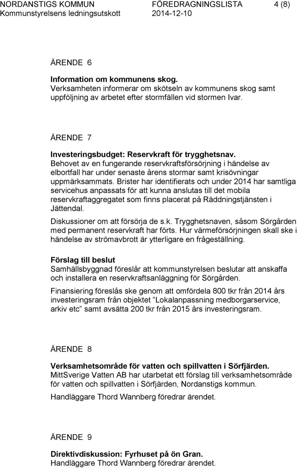 Behovet av en fungerande reservkraftsförsörjning i händelse av elbortfall har under senaste årens stormar samt krisövningar uppmärksammats.