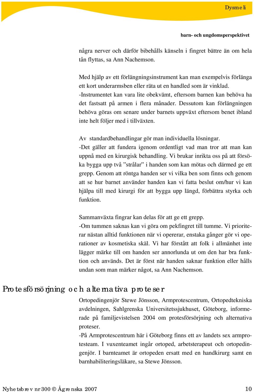 -Instrumentet kan vara lite obekvämt, eftersom barnen kan behöva ha det fastsatt på armen i flera månader.