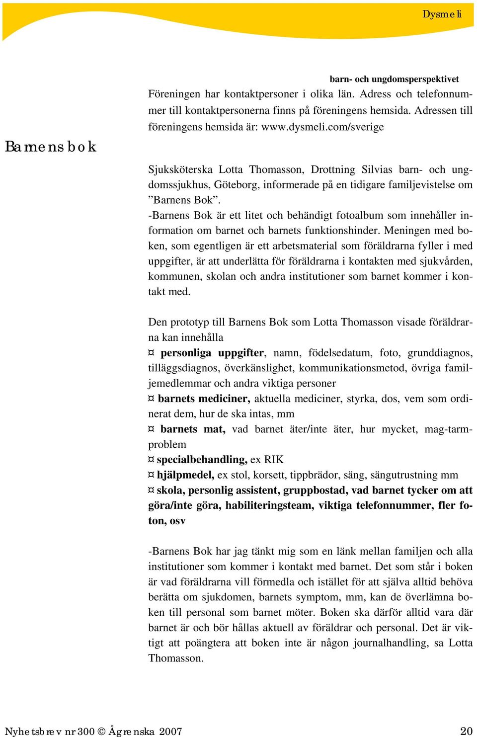 com/sverige Sjuksköterska Lotta Thomasson, Drottning Silvias barn- och ungdomssjukhus, Göteborg, informerade på en tidigare familjevistelse om Barnens Bok.