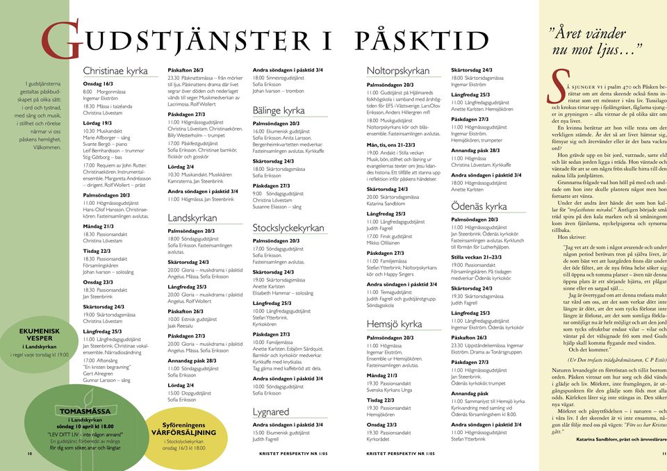 30 Musikandakt Marie Alfborger sång Svante Bergö piano Leif Bernhardsson trummor Stig Götborg bas 17.00 Requiem av John Rutter. Christinaekören. Instrumentalensemble. Margareta Andréasson dirigent.