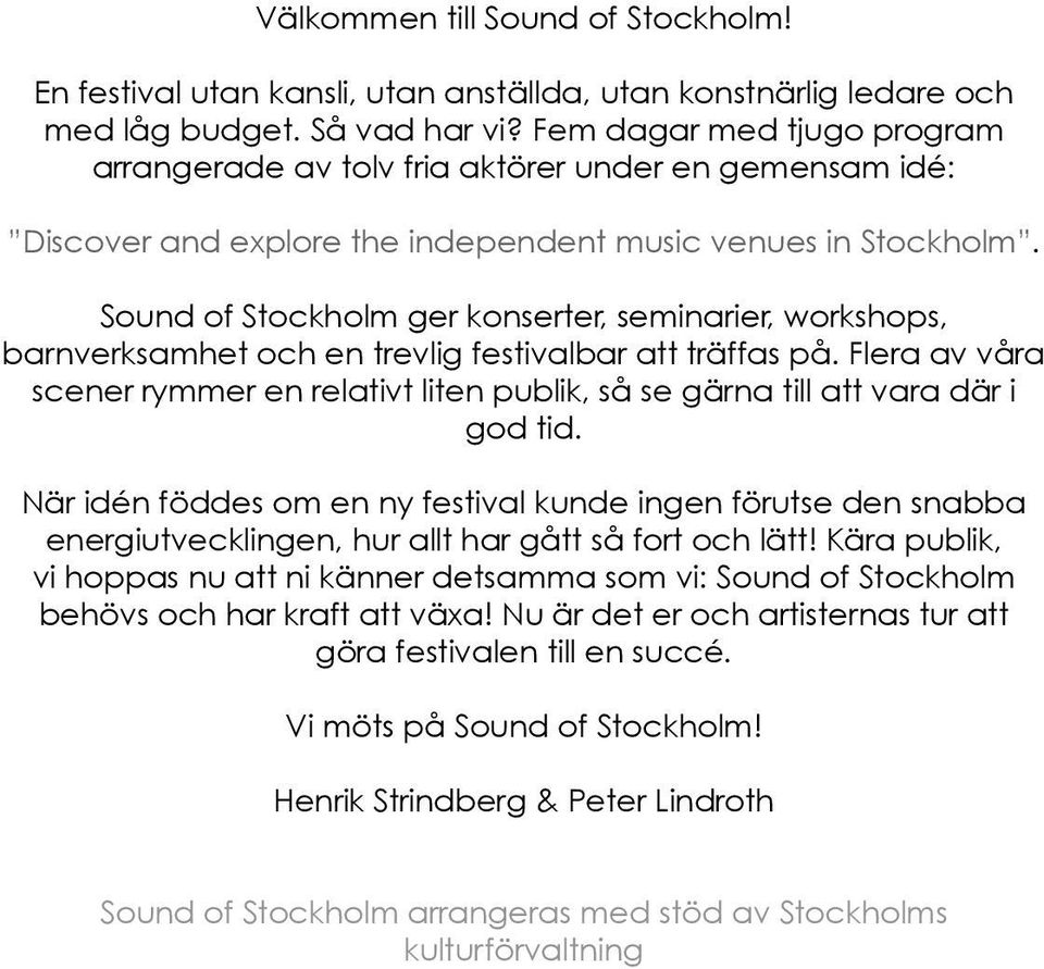 Sound of Stockholm ger konserter, seminarier, workshops, barnverksamhet och en trevlig festivalbar att träffas på.