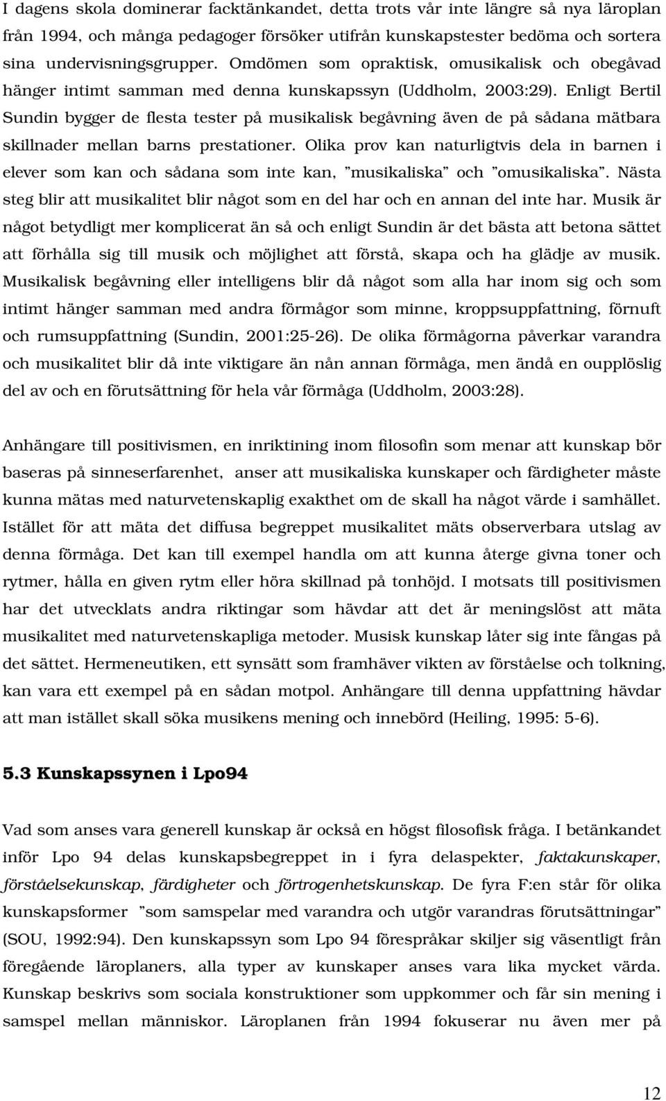 Enligt Bertil Sundin bygger de flesta tester på musikalisk begåvning även de på sådana mätbara skillnader mellan barns prestationer.