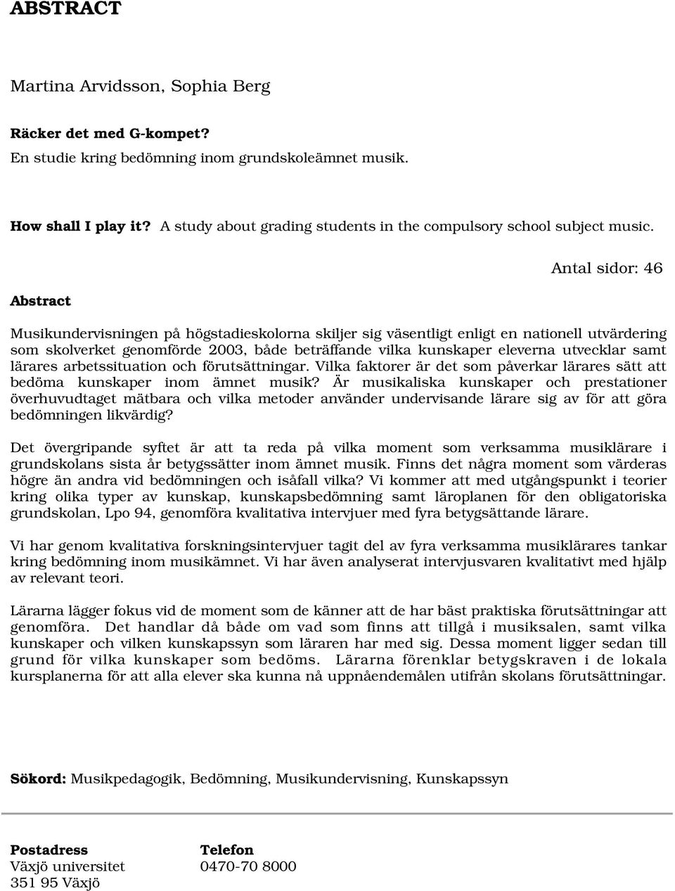 Abstract Antal sidor: 46 Musikundervisningen på högstadieskolorna skiljer sig väsentligt enligt en nationell utvärdering som skolverket genomförde 2003, både beträffande vilka kunskaper eleverna