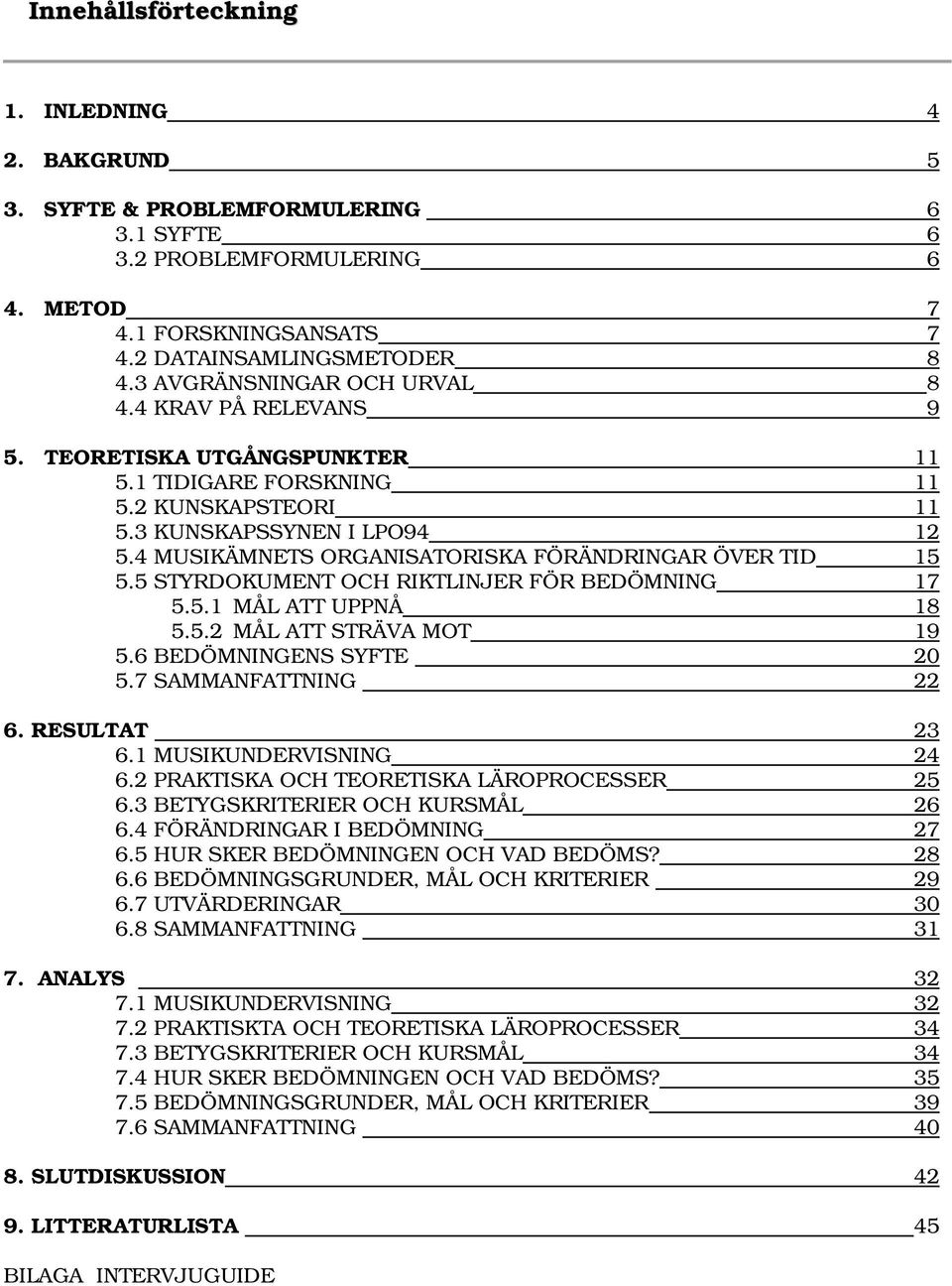 4 MUSIKÄMNETS ORGANISATORISKA FÖRÄNDRINGAR ÖVER TID 15 5.5 STYRDOKUMENT OCH RIKTLINJER FÖR BEDÖMNING 17 5.5.1 MÅL ATT UPPNÅ 18 5.5.2 MÅL ATT STRÄVA MOT 19 5.6 BEDÖMNINGENS SYFTE 20 5.