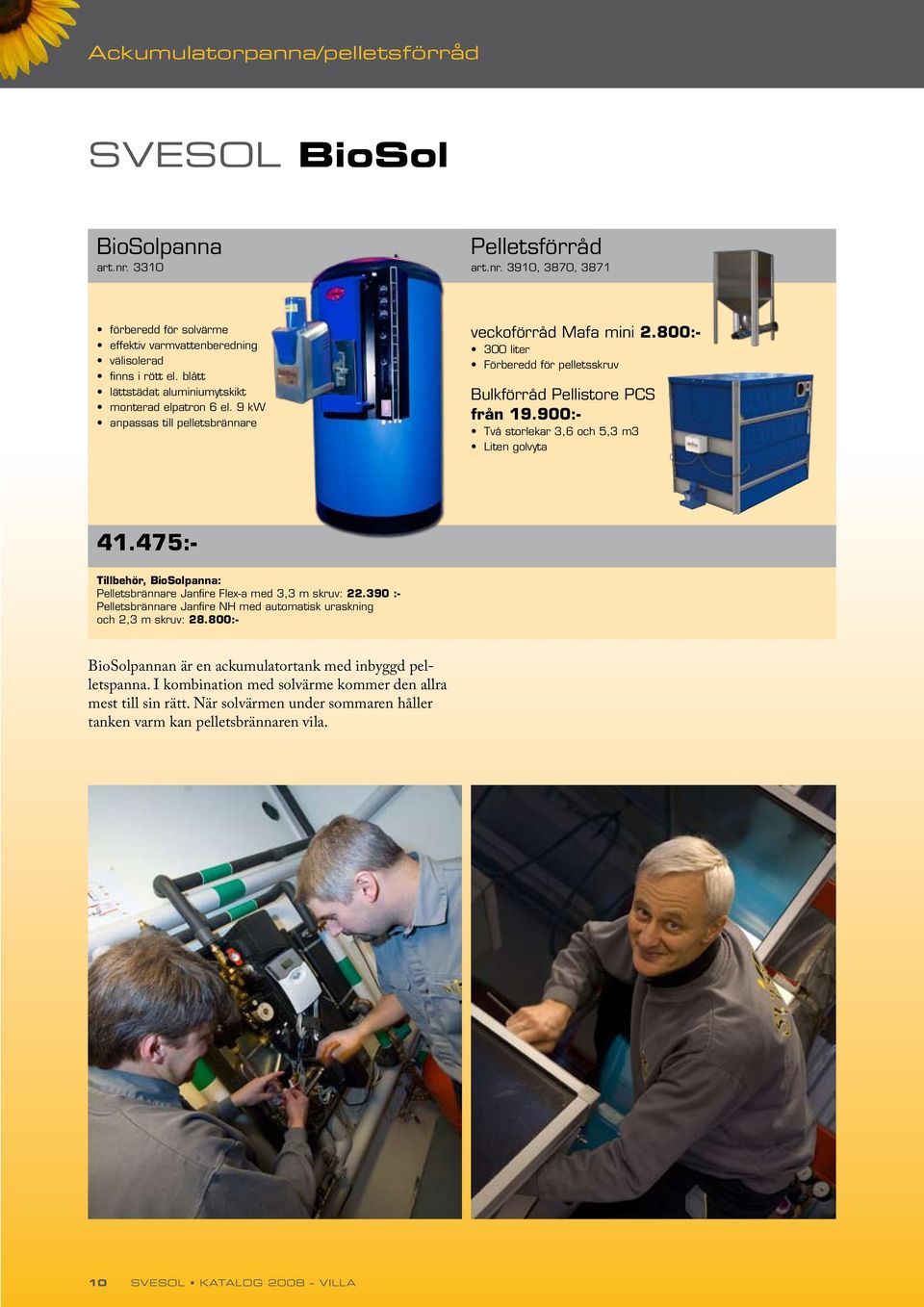 900:- Två storlekar 3,6 och 5,3 m3 Liten golvyta 41.475:- Tillbehör, BioSolpanna: Pelletsbrännare Janfire Flex-a med 3,3 m skruv: 22.