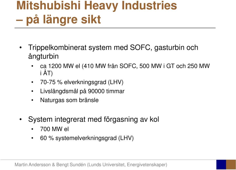 ÅT) 70-75 % elverkningsgrad (LHV) Livslängdsmål på 90000 timmar Naturgas som