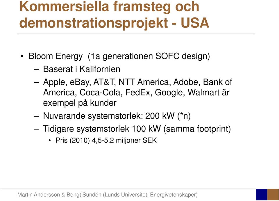 FedEx, Google, Walmart är exempel på kunder Nuvarande systemstorlek: 200 kw (*n)