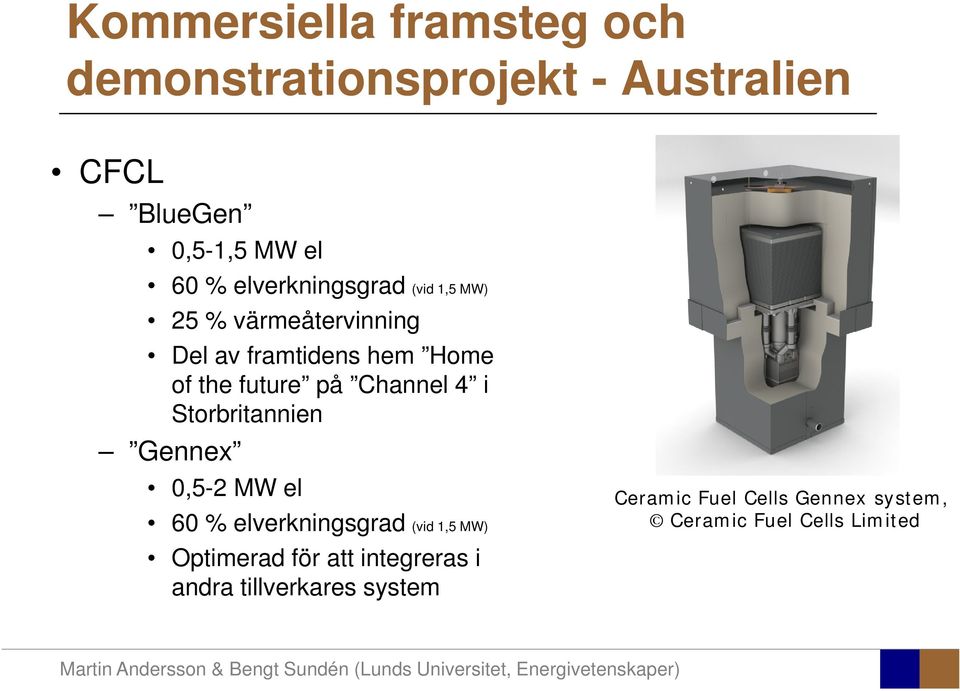 Storbritannien Gennex 0,5-2 MW el 60 % elverkningsgrad (vid 1,5 MW) Optimerad för att