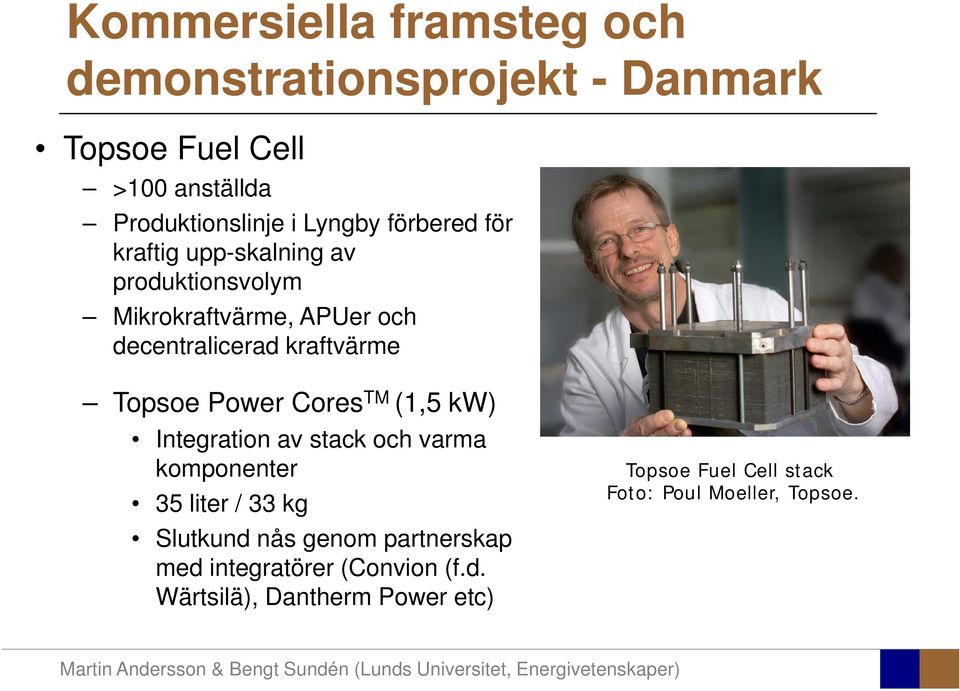 Cores TM (1,5 kw) Integration av stack och varma komponenter 35 liter / 33 kg Slutkund nås genom partnerskap