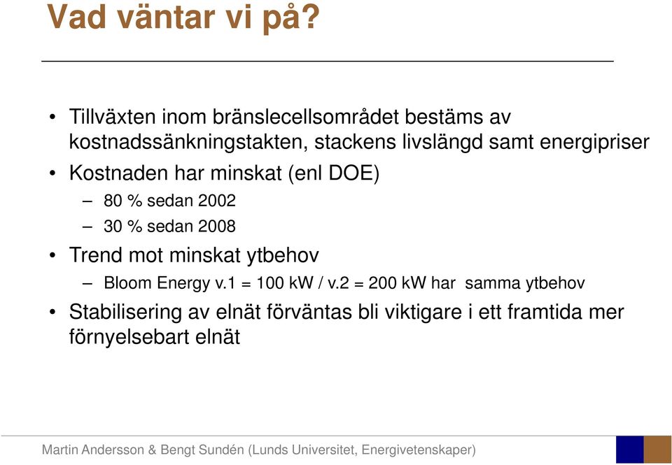 samt energipriser Kostnaden har minskat (enl DOE) 80 % sedan 2002 30 % sedan 2008 Trend