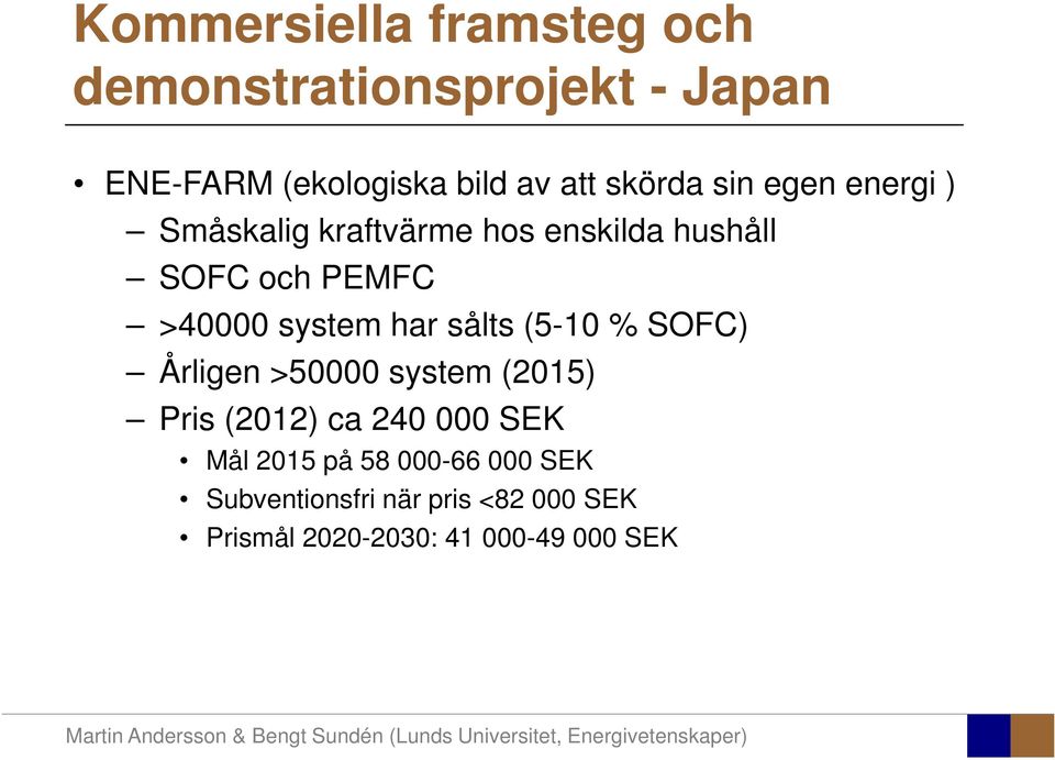 (5-10 % SOFC) Årligen >50000 system (2015) Pris (2012) ca 240 000 SEK Mål 2015 på 58