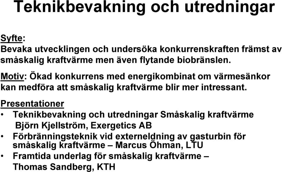 Motiv: Ökad konkurrens med energikombinat om värmesänkor kan medföra att småskalig kraftvärme blir mer intressant.