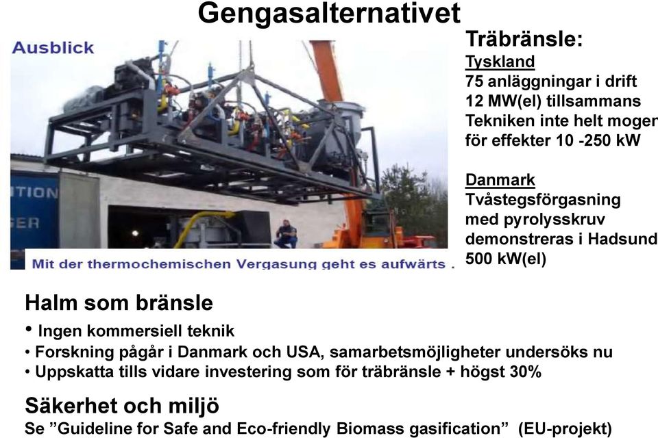 kommersiell teknik Forskning pågår i Danmark och USA, samarbetsmöjligheter undersöks nu Uppskatta tills vidare