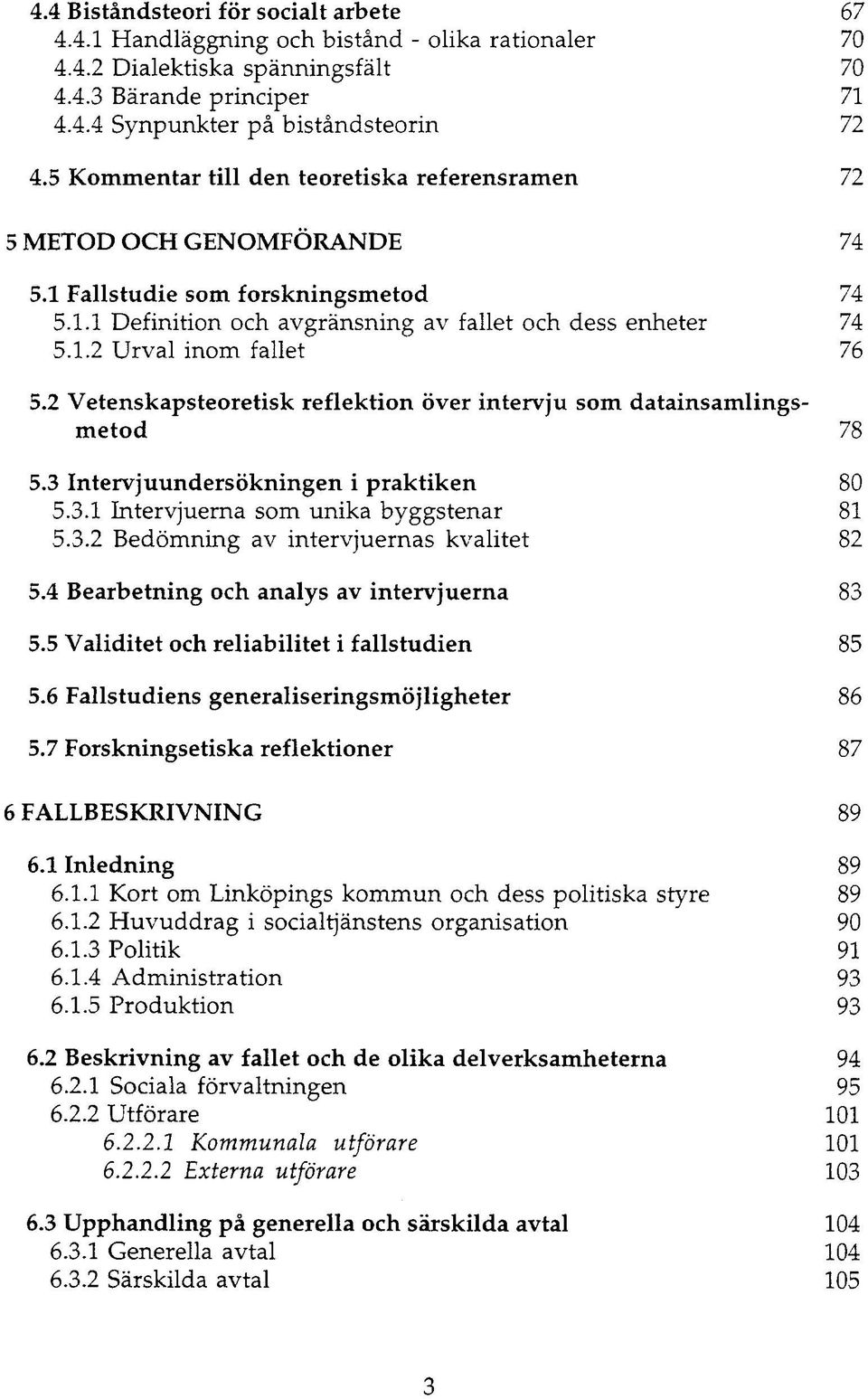 2 Vetenskaps teoretisk reflektion över intervju som datainsamlingsmetod 78 5.3 Intervjuundersökningen i praktiken 80 5.3.1 Intervjuerna som unika byggstenar 81 5.3.2 Bedömning av intervjuernas kvalitet 82 5.