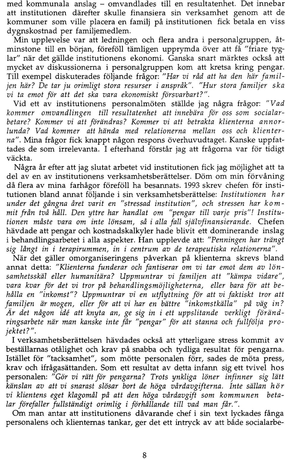 Min upplevelse var att ledningen och flera andra i personalgruppen, åtminstone till en början, föreföll tämligen upprymda över att få "friare tyglar" när det gällde institutionens ekonomi.