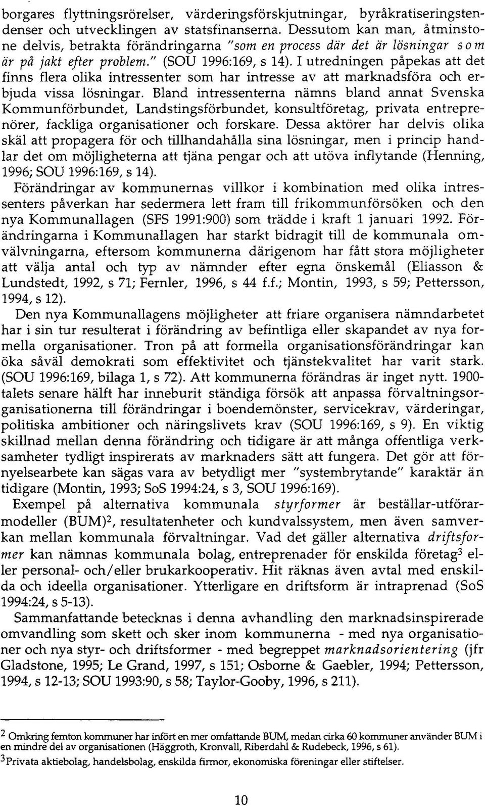 I utredningen påpekas att det finns flera olika intressenter som har intresse av att marknadsföra och erbjuda vissa lösningar.