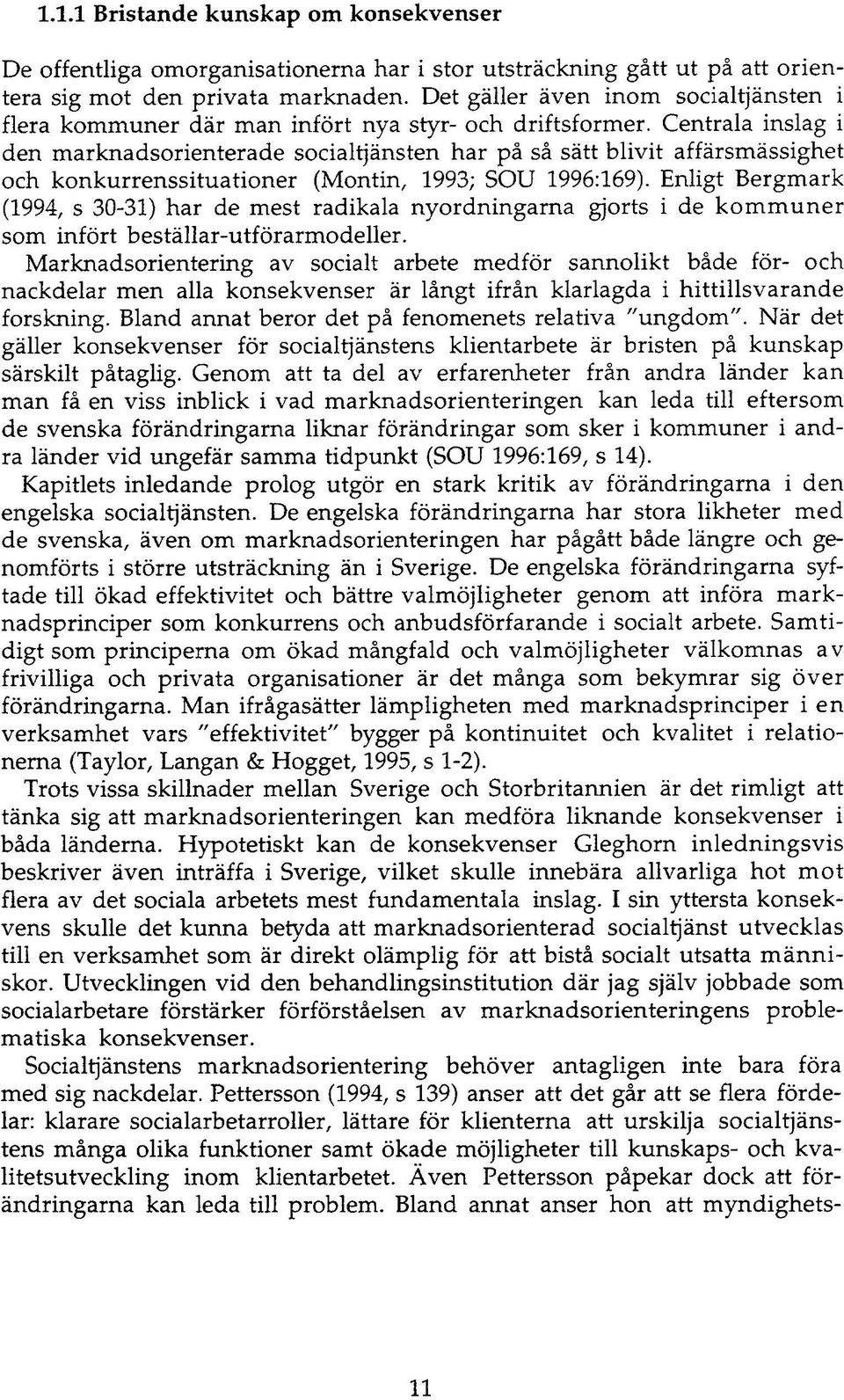 Centrala inslag i den marknadsorienterade socialtjänsten har på så sätt blivit affärsmässighet och konkurrenssituationer (Montin, 1993; SOU 1996:169).