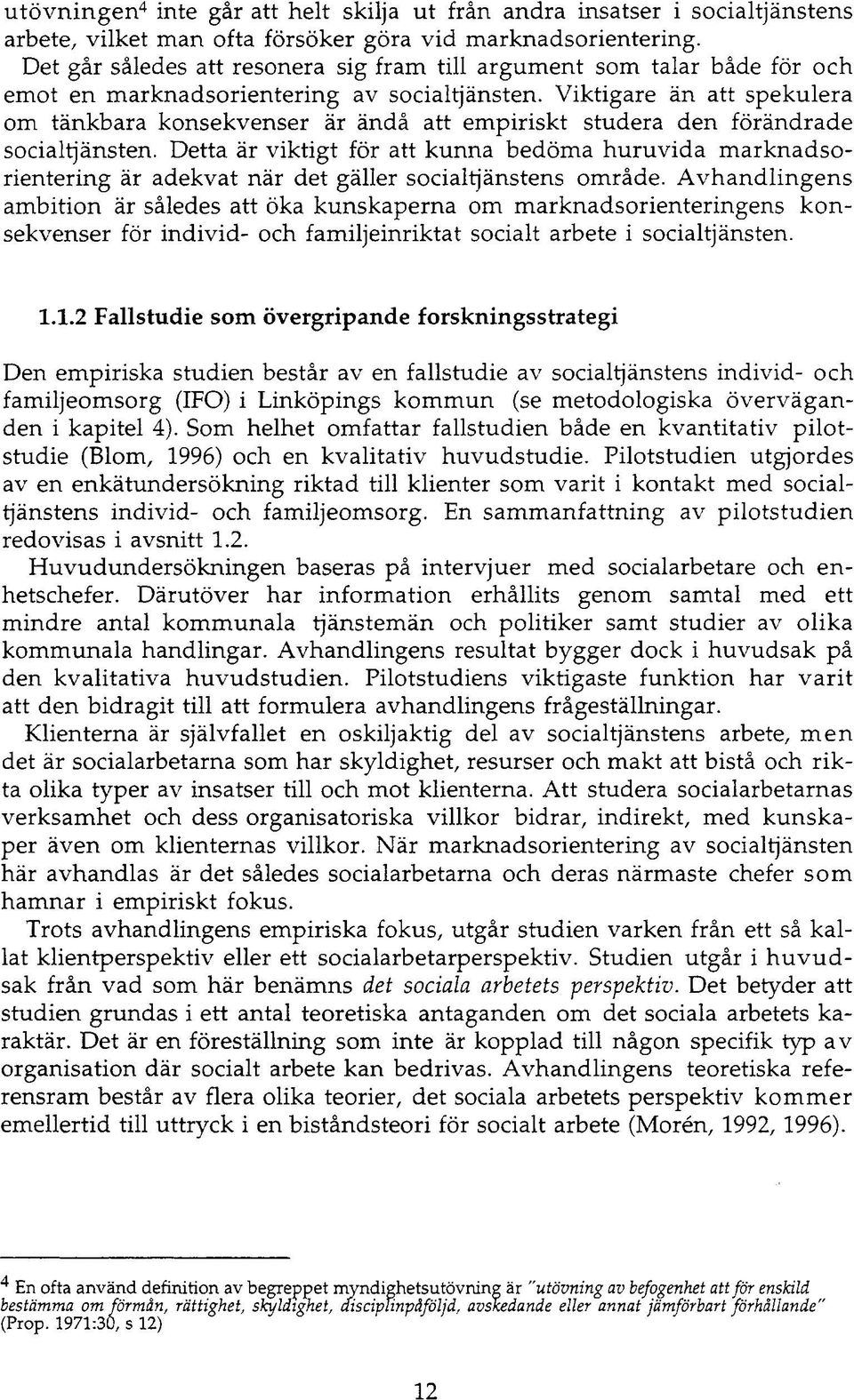 Viktigare än att spekulera om tänkbara konsekvenser är ändå att empiriskt studera den förändrade socialtjänsten.