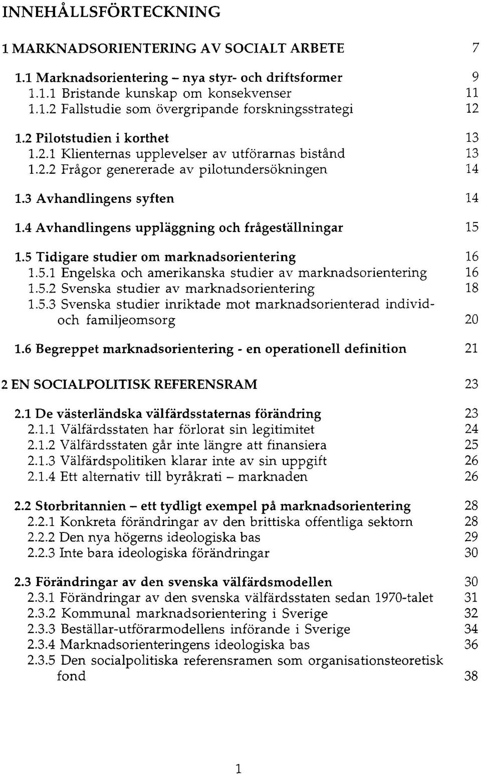 4 Avhandlingens uppläggning och frågeställningar 15 1.5 Tidigare studier om marknadsorientering 16 1.5.1 Engelska och amerikanska studier av marknadsorientering 16 1.5.2 Svenska studier av marknadsorientering 18 1.