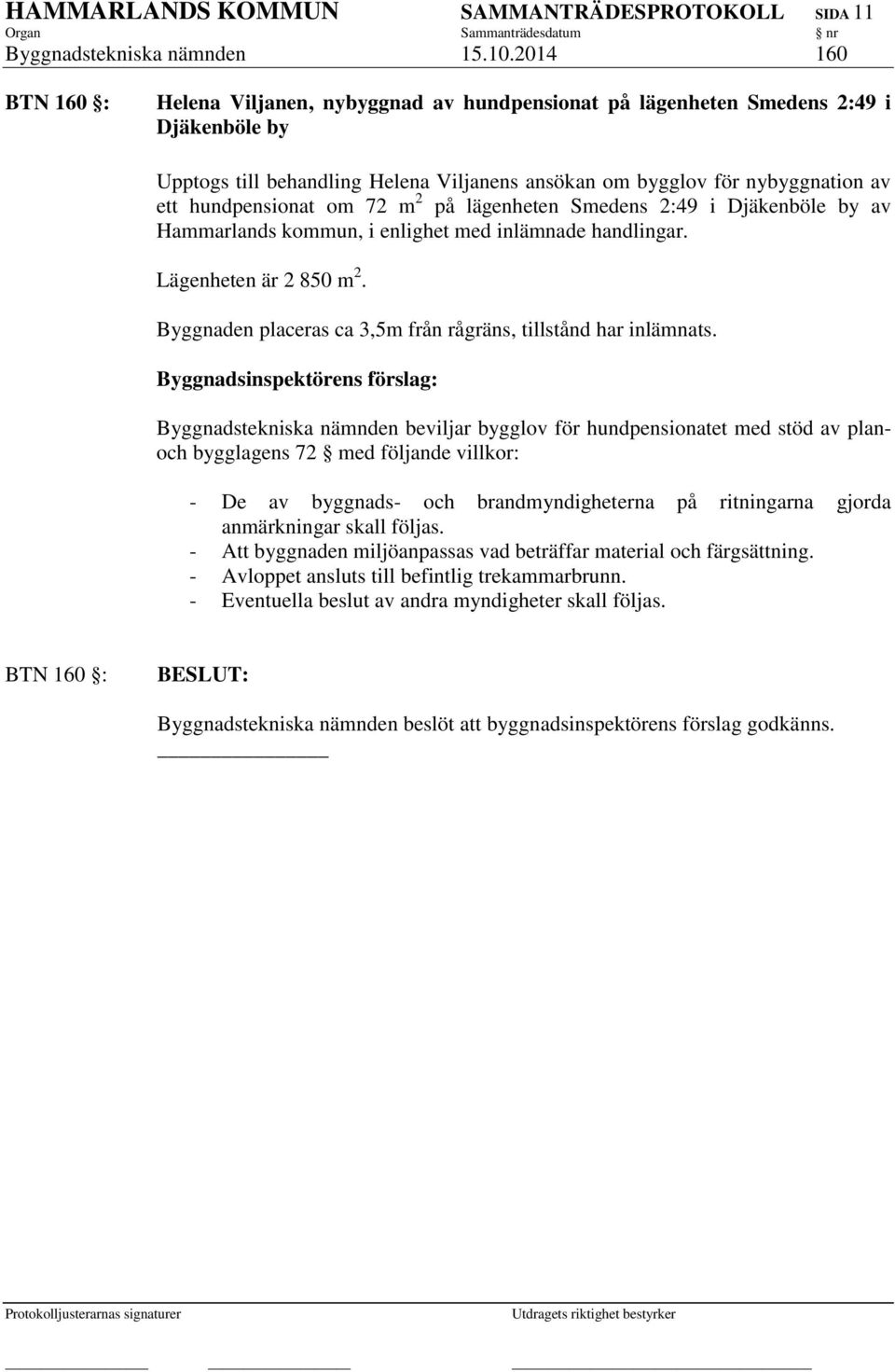 hundpensionat om 72 m 2 på lägenheten Smedens 2:49 i Djäkenböle by av Hammarlands kommun, i enlighet med inlämnade handlingar. Lägenheten är 2 850 m 2.