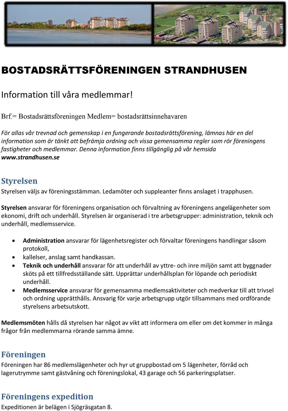 vissa gemensamma regler som rör föreningens fastigheter och medlemmar. Denna information finns tillgänglig på vår hemsida www.strandhusen.se Styrelsen Styrelsen väljs av föreningsstämman.