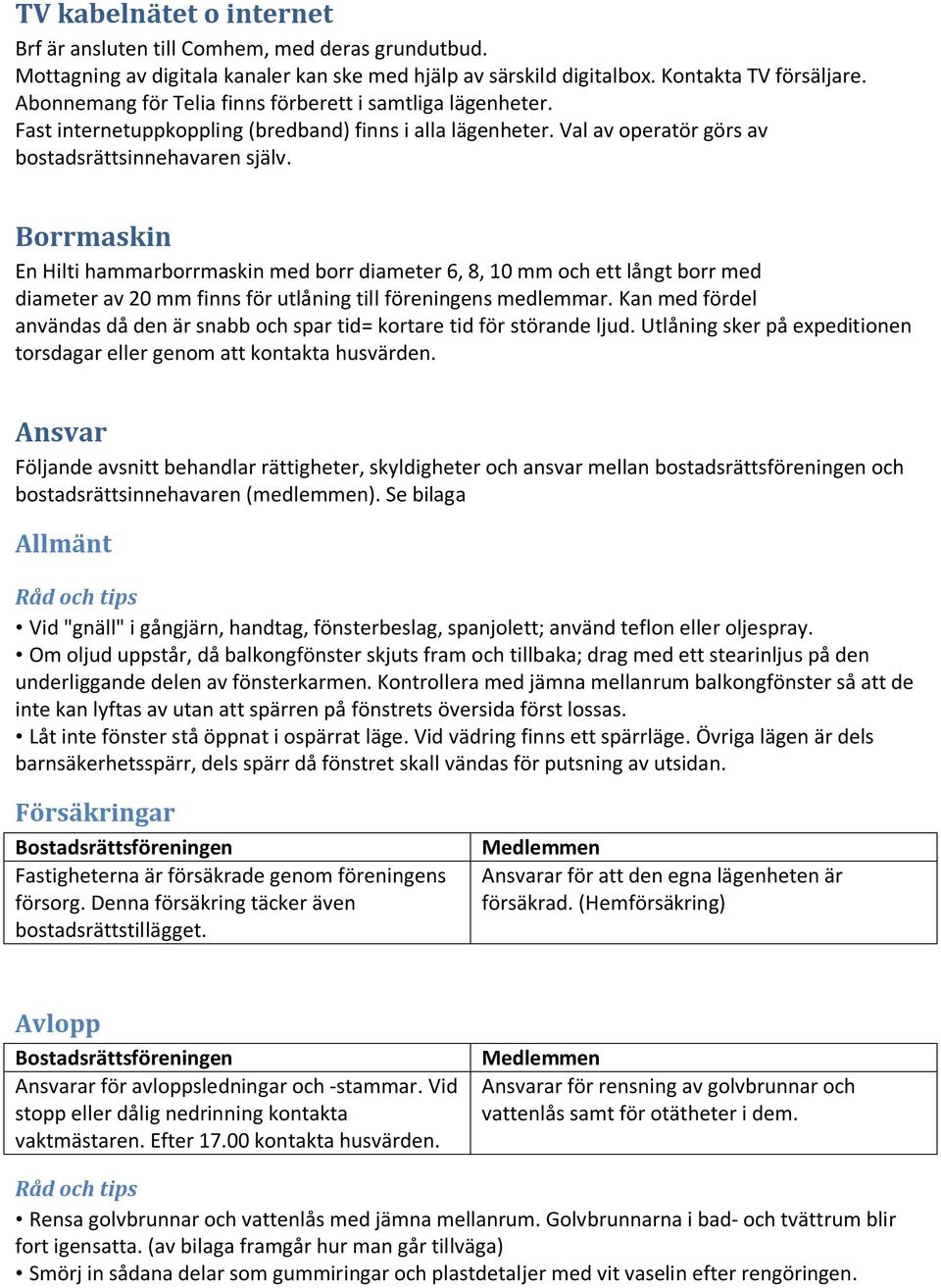 Borrmaskin En Hilti hammarborrmaskin med borr diameter 6, 8, 10 mm och ett långt borr med diameter av 20 mm finns för utlåning till föreningens medlemmar.