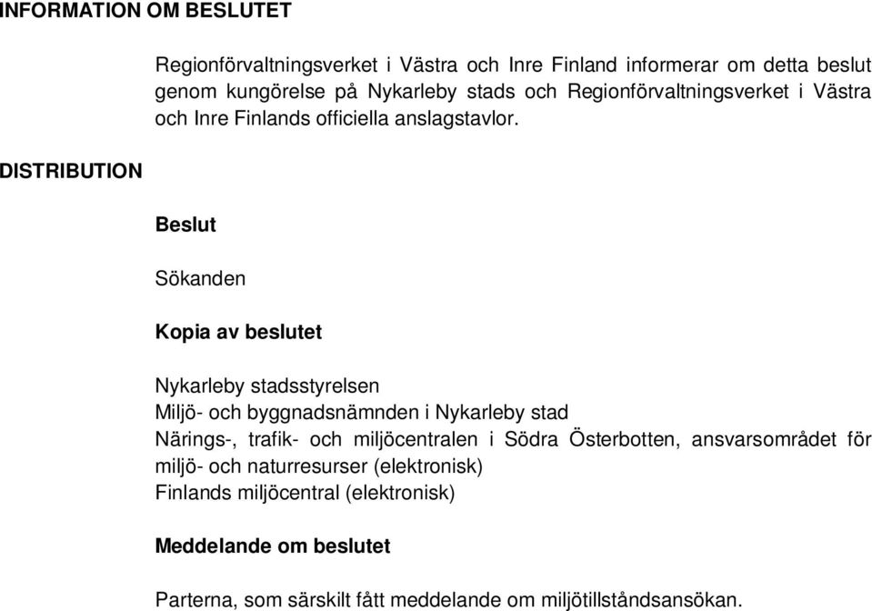 Beslut Sökanden Kopia av beslutet Nykarleby stadsstyrelsen Miljö- och byggnadsnämnden i Nykarleby stad Närings-, trafik- och miljöcentralen i