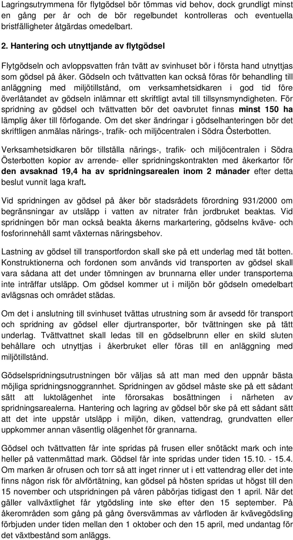 Gödseln och tvättvatten kan också föras för behandling till anläggning med miljötillstånd, om verksamhetsidkaren i god tid före överlåtandet av gödseln inlämnar ett skriftligt avtal till