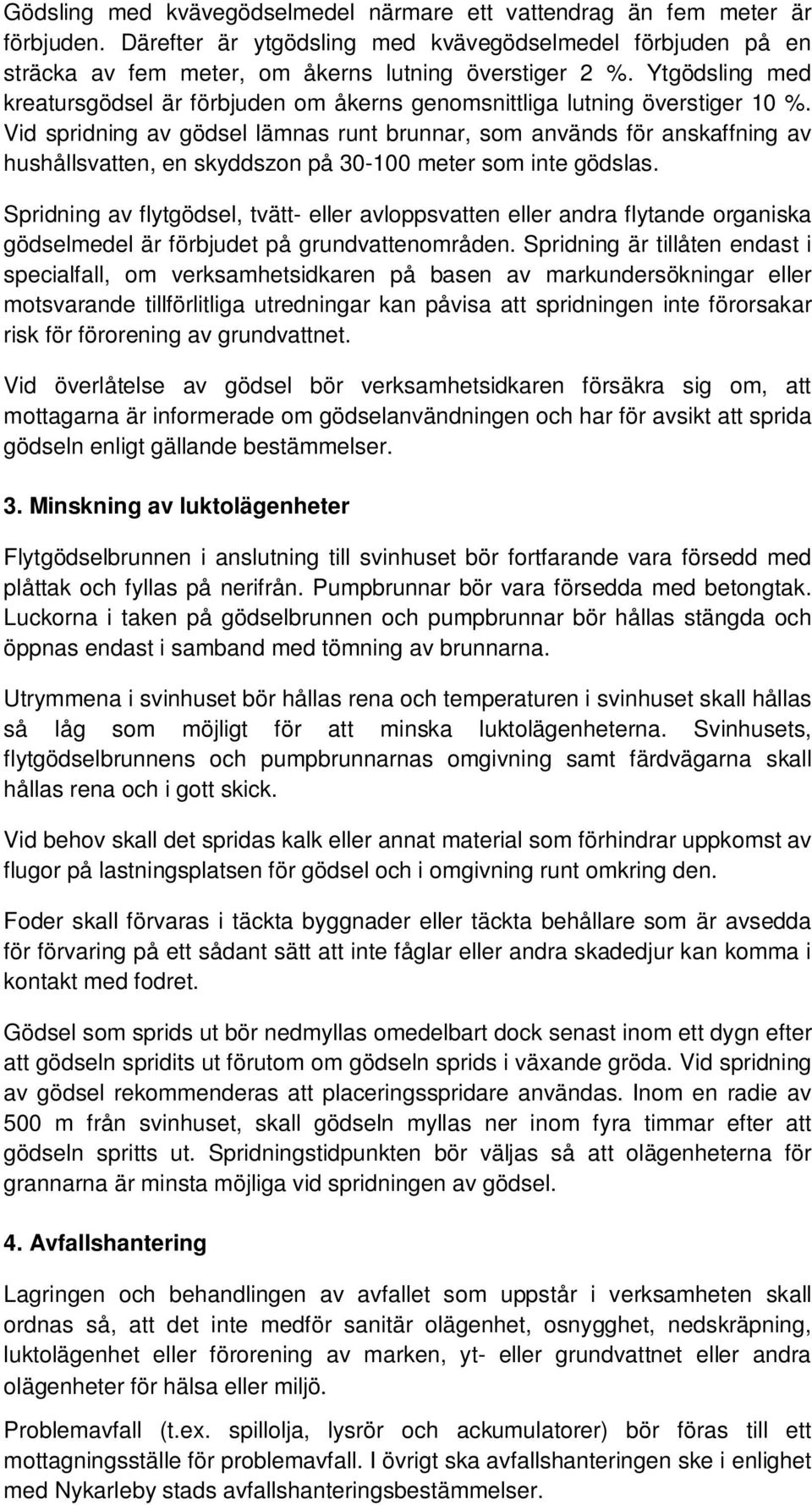 Vid spridning av gödsel lämnas runt brunnar, som används för anskaffning av hushållsvatten, en skyddszon på 30-100 meter som inte gödslas.