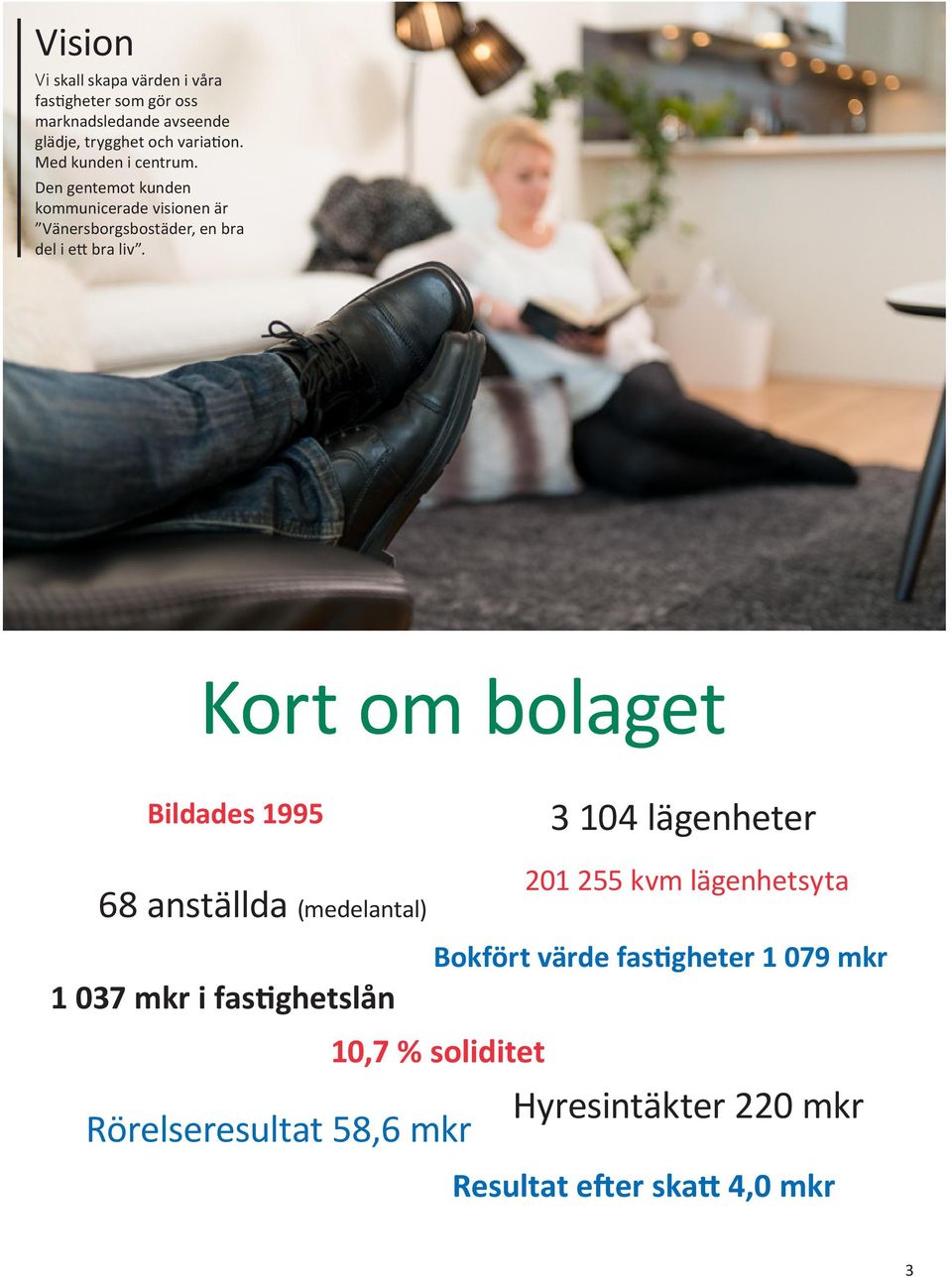 VD Kort om bolaget Bildades 1995 3 104 lägenheter 68 anställda (medelantal) 201 255 kvm lägenhetsyta Bokfört värde