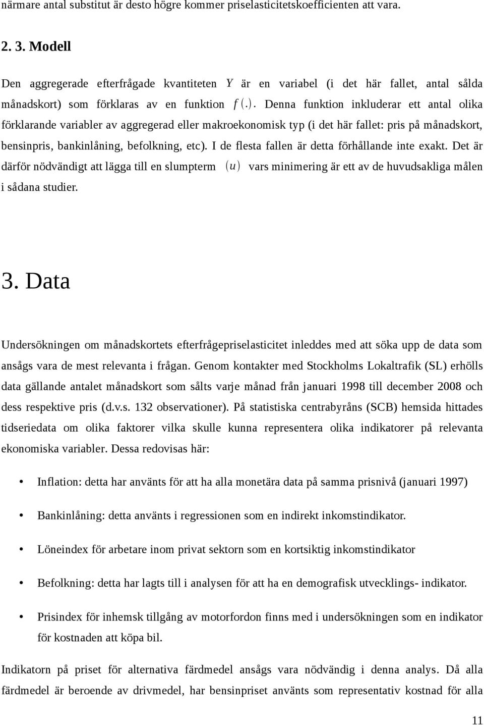 . Denna funktion inkluderar ett antal olika förklarande variabler av aggregerad eller makroekonomisk typ (i det här fallet: pris på månadskort, bensinpris, bankinlåning, befolkning, etc).