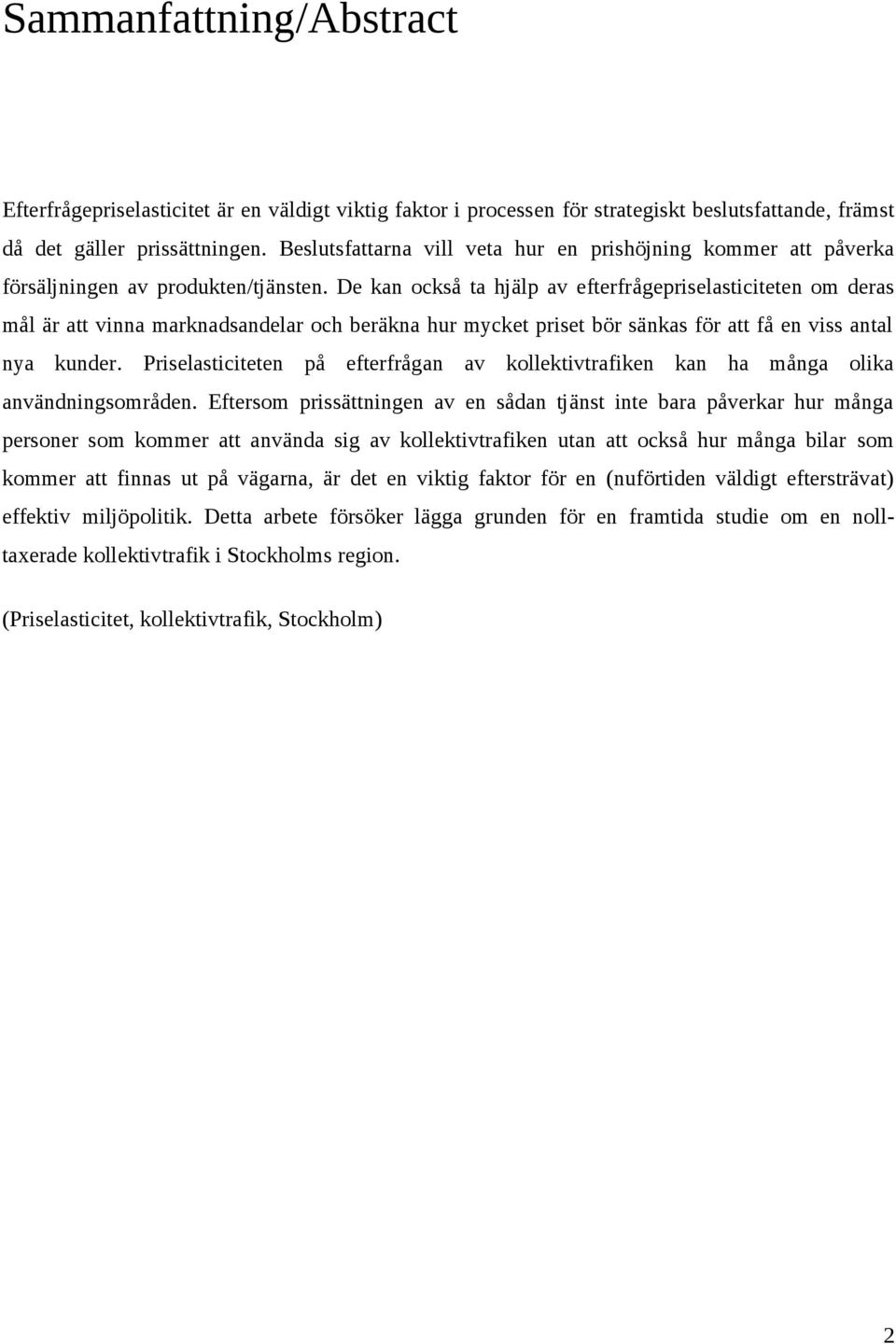 De kan också ta hjälp av efterfrågepriselasticiteten om deras mål är att vinna marknadsandelar och beräkna hur mycket priset bör sänkas för att få en viss antal nya kunder.