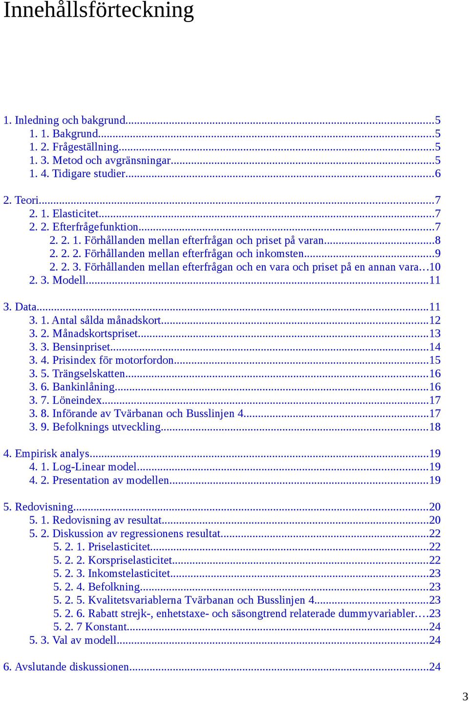 Förhållanden mellan efterfrågan och en vara och priset på en annan vara...10 2. 3. Modell...11 3. Data...11 3. 1. Antal sålda månadskort...12 3. 2. Månadskortspriset...13 3. 3. Bensinpriset...14 3. 4.