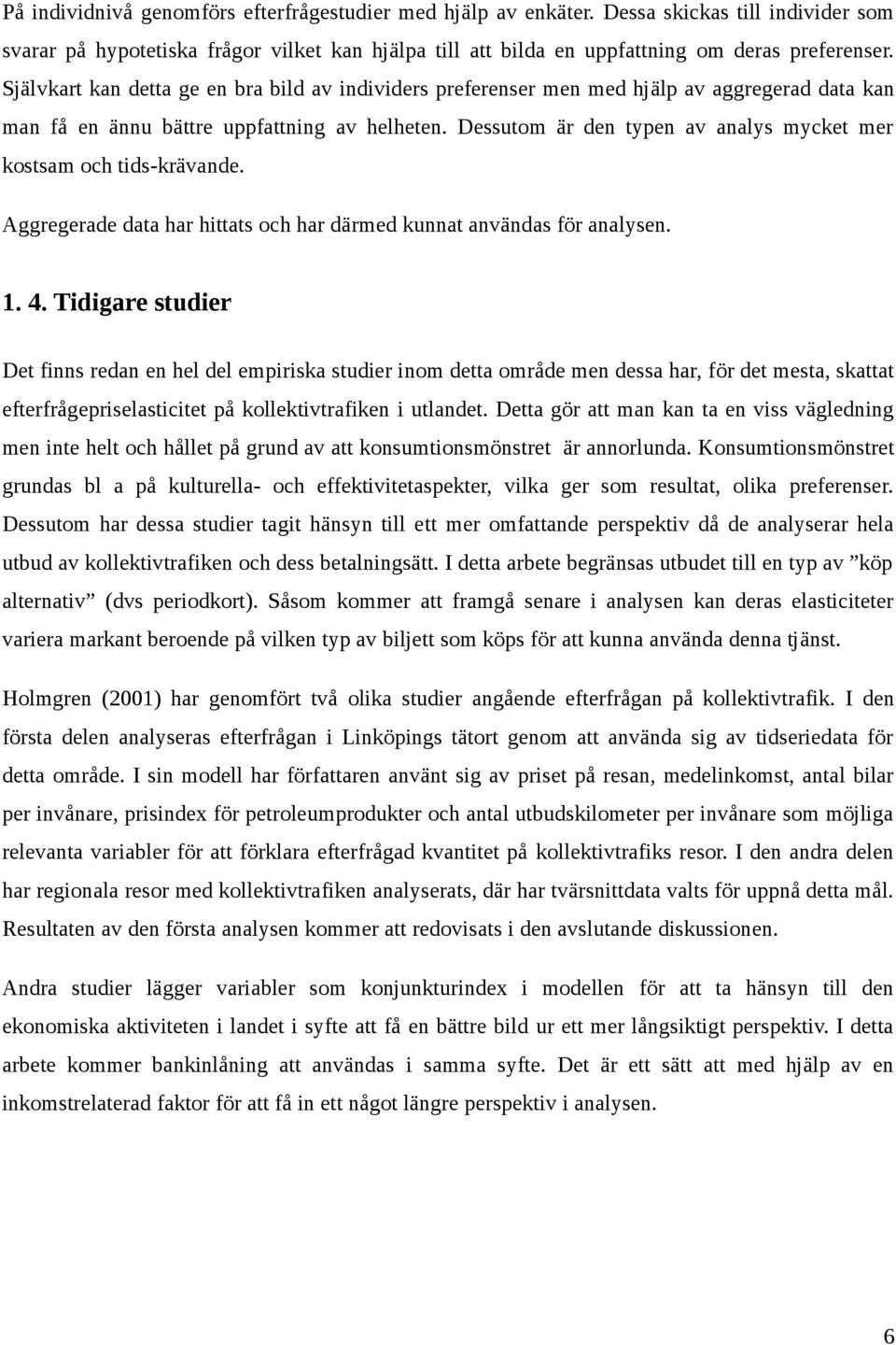 Dessutom är den typen av analys mycket mer kostsam och tids-krävande. Aggregerade data har hittats och har därmed kunnat användas för analysen. 1. 4.