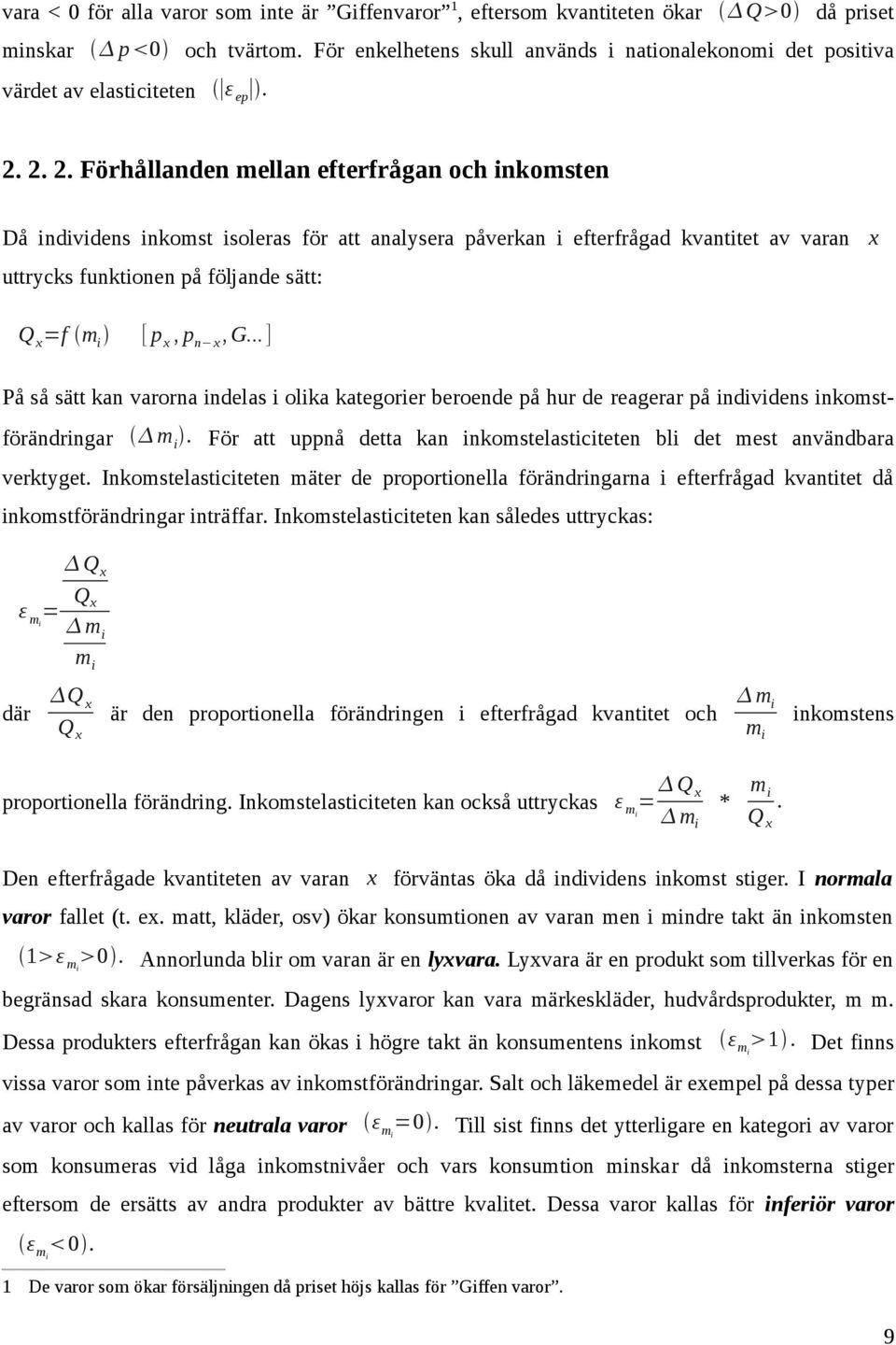 2. 2. Förhållanden mellan efterfrågan och inkomsten Då individens inkomst isoleras för att analysera påverkan i efterfrågad kvantitet av varan uttrycks funktionen på följande sätt: x =f m i [ p x, p