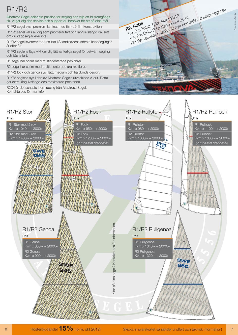 R/R2 segel levererar toppresultat i kandinaviens största kappseglingar år efter år. R/R2 seglens låga vikt ger dig lätthanterliga segel för bekväm segling och bästa fart.