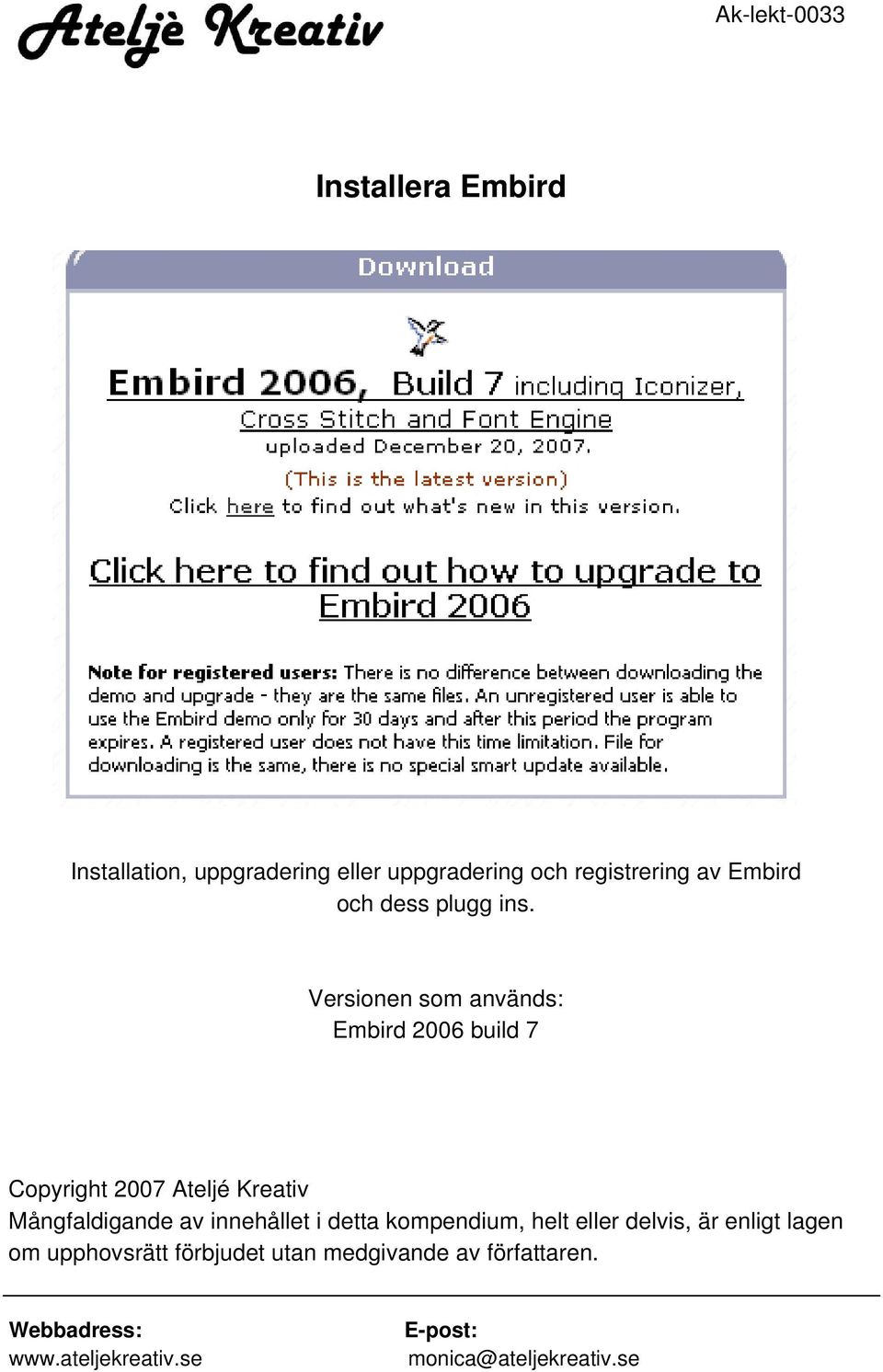 Versionen som används: Embird 2006 build 7 Copyright 2007 Ateljé Kreativ Mångfaldigande av