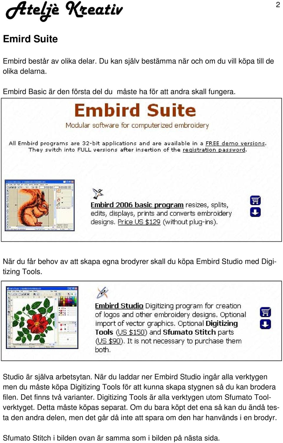 När du laddar ner Embird Studio ingår alla verktygen men du måste köpa Digitizing Tools för att kunna skapa stygnen så du kan brodera filen. Det finns två varianter.