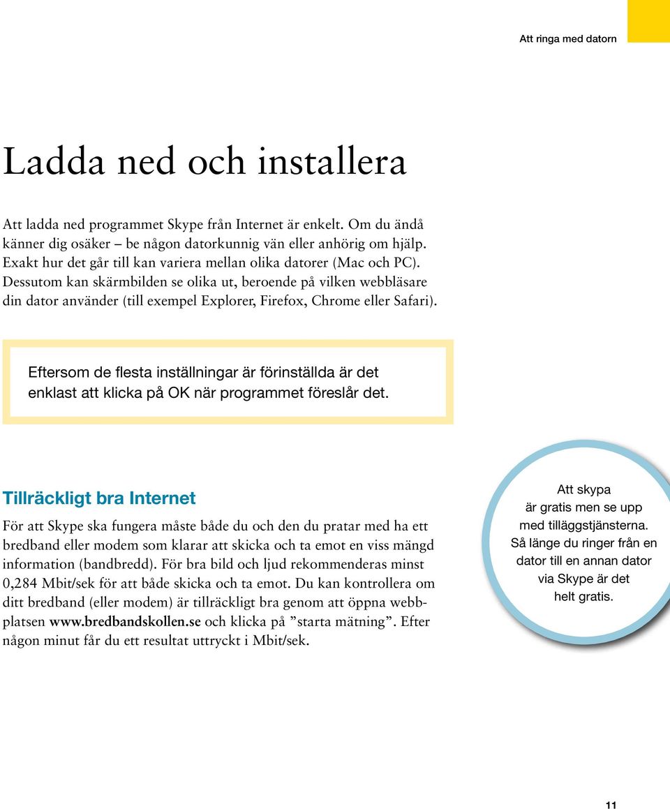 Dessutom kan skärmbilden se olika ut, beroende på vilken webbläsare din dator använder (till exempel Explorer, Firefox, Chrome eller Safari).