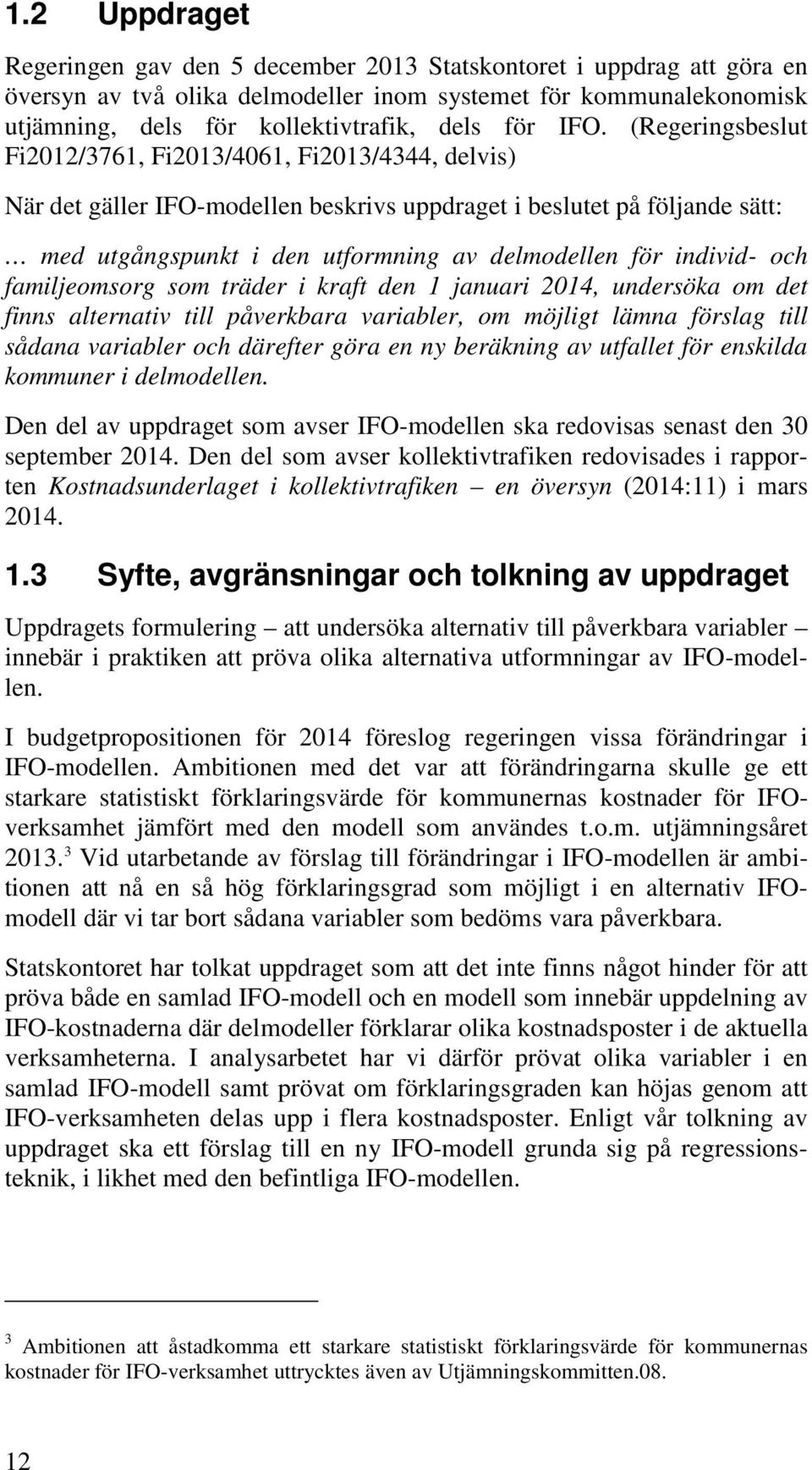 individ- och familjeomsorg som träder i kraft den 1 januari 2014, undersöka om det finns alternativ till påverkbara variabler, om möjligt lämna förslag till sådana variabler och därefter göra en ny