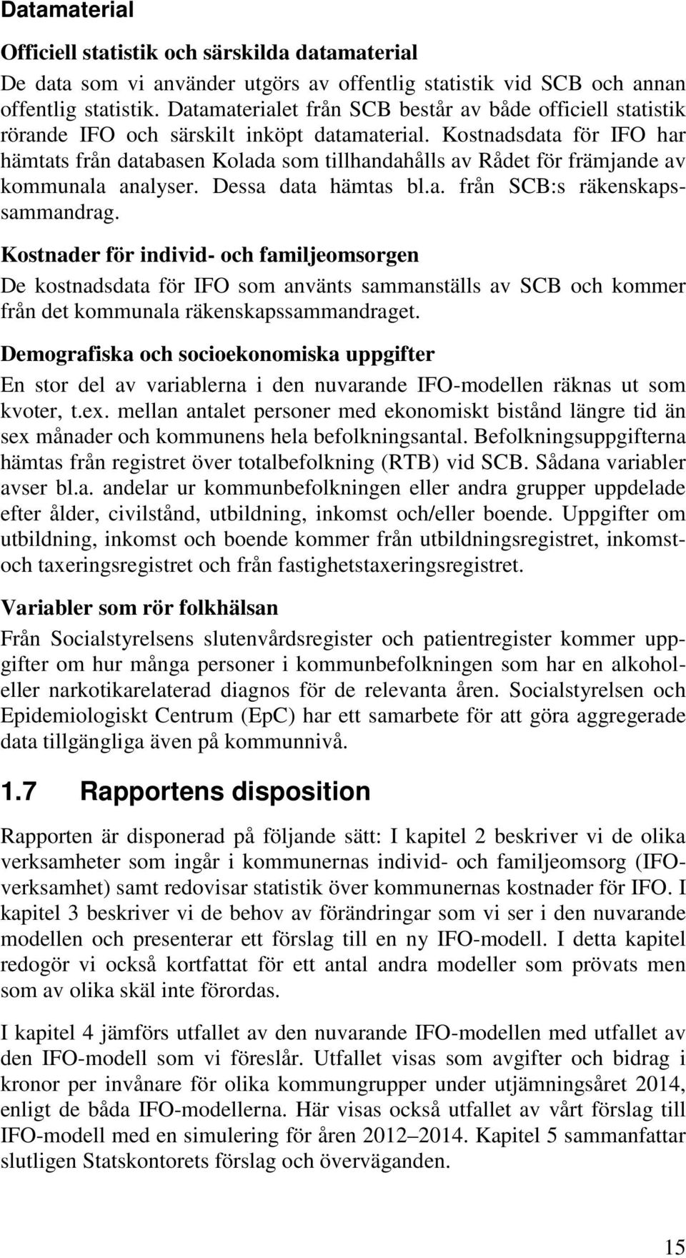 Kostnadsdata för IFO har hämtats från databasen Kolada som tillhandahålls av Rådet för främjande av kommunala analyser. Dessa data hämtas bl.a. från SCB:s räkenskapssammandrag.