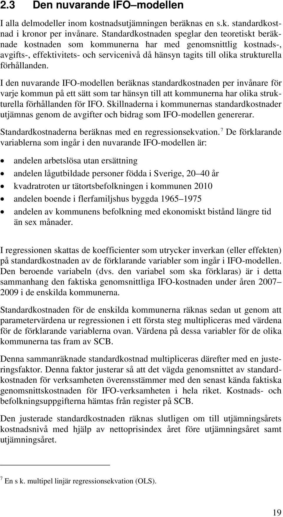 förhållanden. I den nuvarande IFO-modellen beräknas standardkostnaden per invånare för varje kommun på ett sätt som tar hänsyn till att kommunerna har olika strukturella förhållanden för IFO.